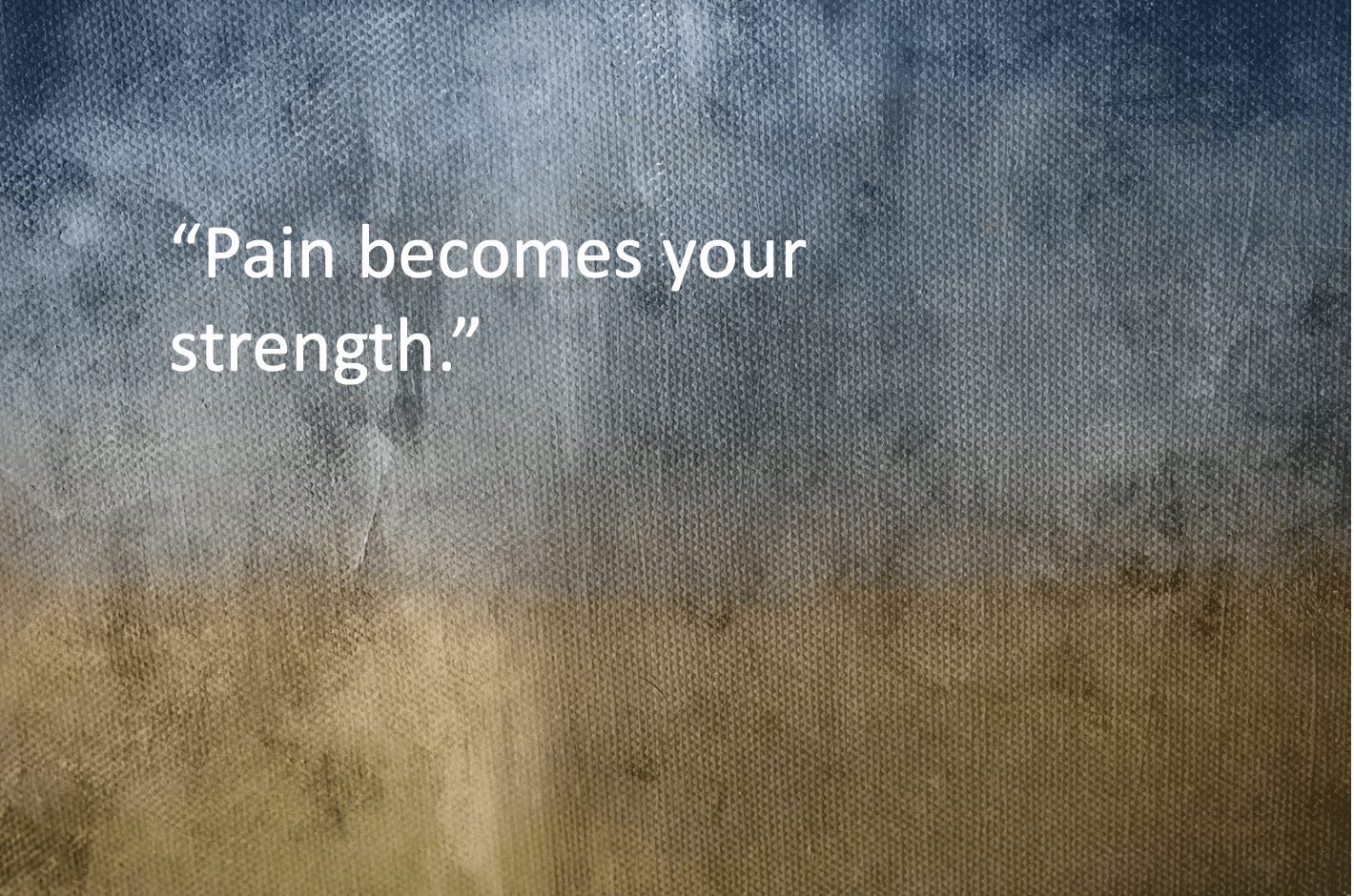 Pain becomes your strength